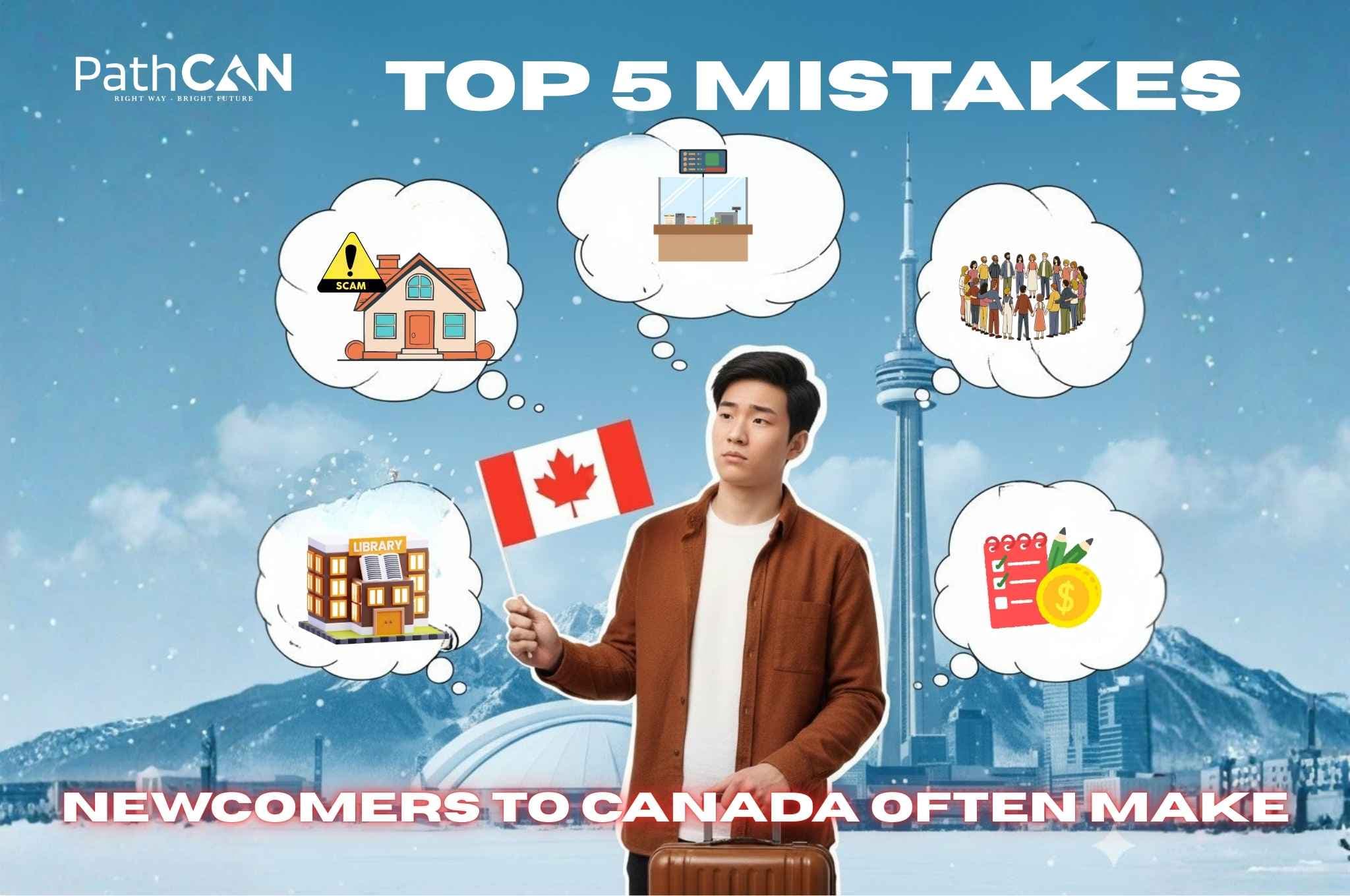 Top 5 Mistakes Newcomers To Canada Often Make 